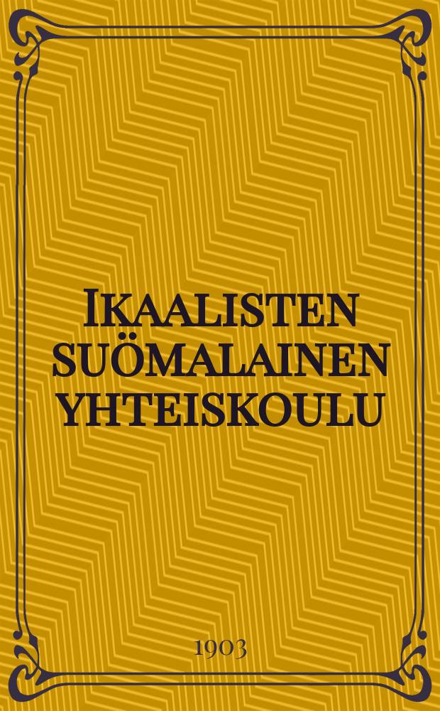 Ikaalisten suömalainen yhteiskoulu : Kertomus lukuvuodesta 1902-1903- = Финская школа совместного обучения мальчиков и девочек гор. Икалиса.Отчёт работы.