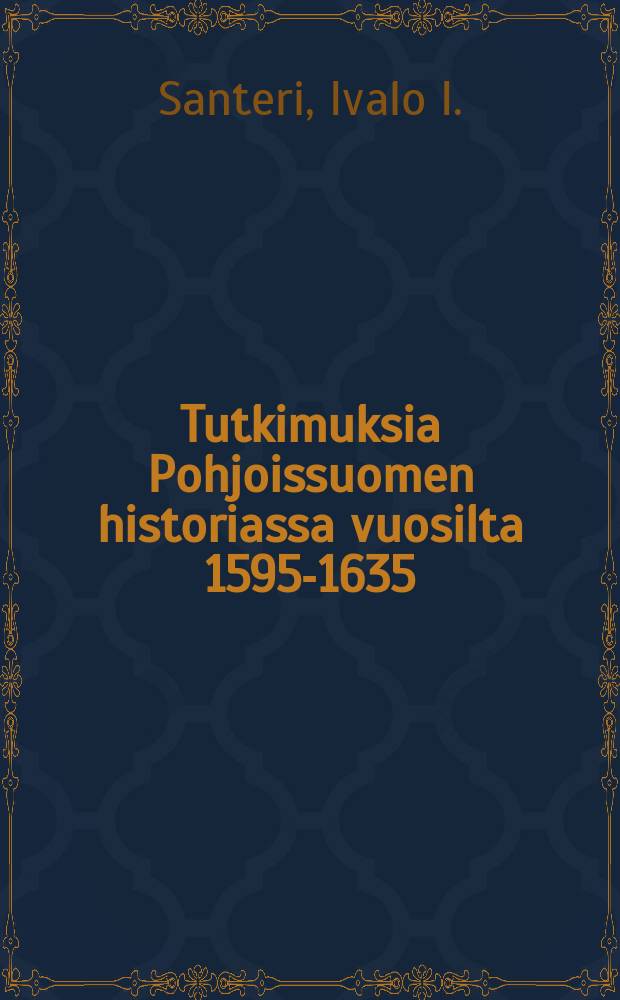 Tutkimuksia Pohjoissuomen historiassa vuosilta 1595-1635 : Akatemiallinen väitöskirja : suomen Yliopiston filosofisen tiedekunnan suostumuksella julk. tarkast : Historiallis-kielitieteellisessä oppisalissa = Исследования по истории Северной Финляндии.