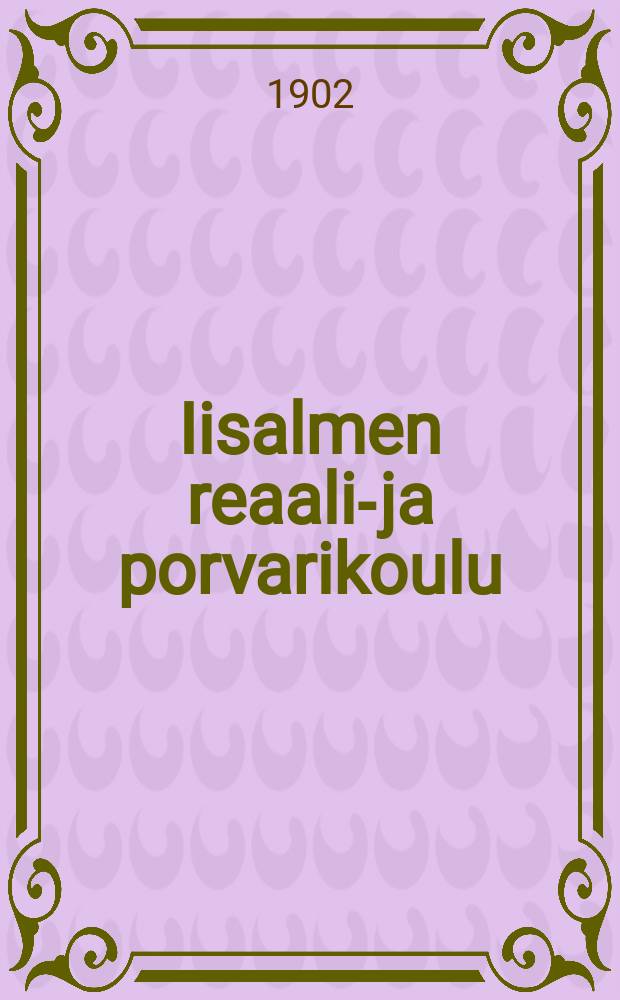 Iisalmen reaali-ja porvarikoulu : Kertomus lukuvuodesta 1900-1901. v.1901-1902