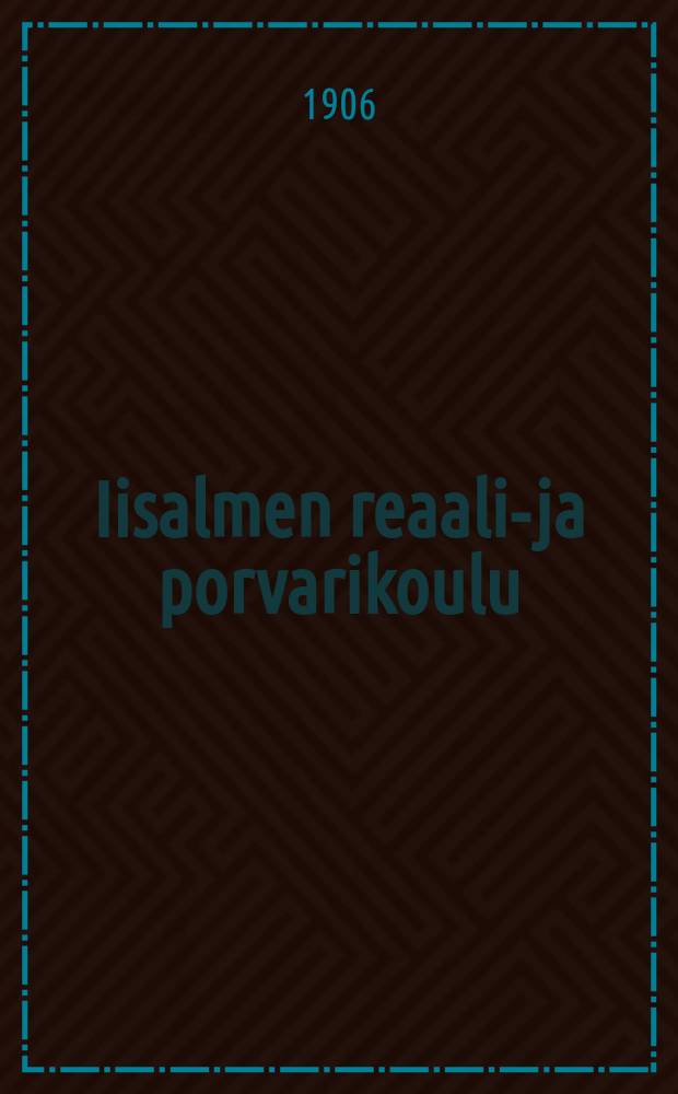 Iisalmen reaali-ja porvarikoulu : Kertomus lukuvuodesta 1900-1901. v.1905-1906