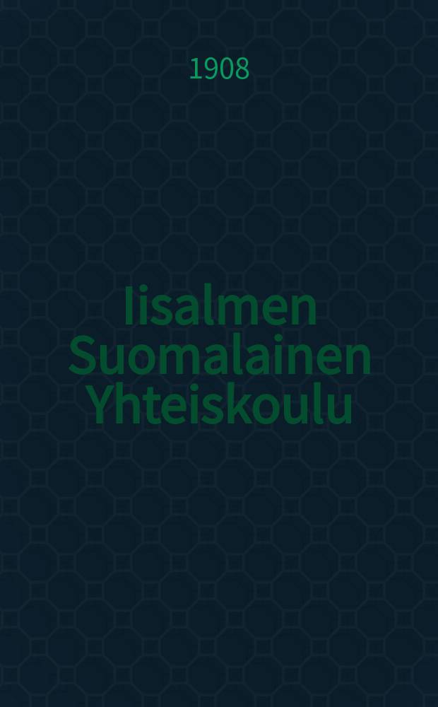 Iisalmen Suomalainen Yhteiskoulu : Kertomus lukuvuodelta 1907-1908 = Финская школа совместного обучения мальчиков и девочек местечка Иисалми.Отчёт работ.