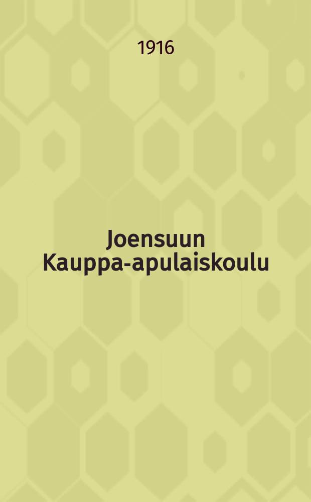 Joensuun Kauppa-apulaiskoulu : Kertomus neljännestä toimintavuodesta 1915-16 = Школа приказчиков гор. Ёенсуу.