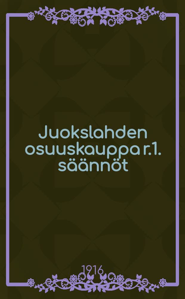 Juokslahden osuuskauppa r.1. s&auml;&auml;nn&ouml;t = Устав кооперативного торгового общества Иокслахти.