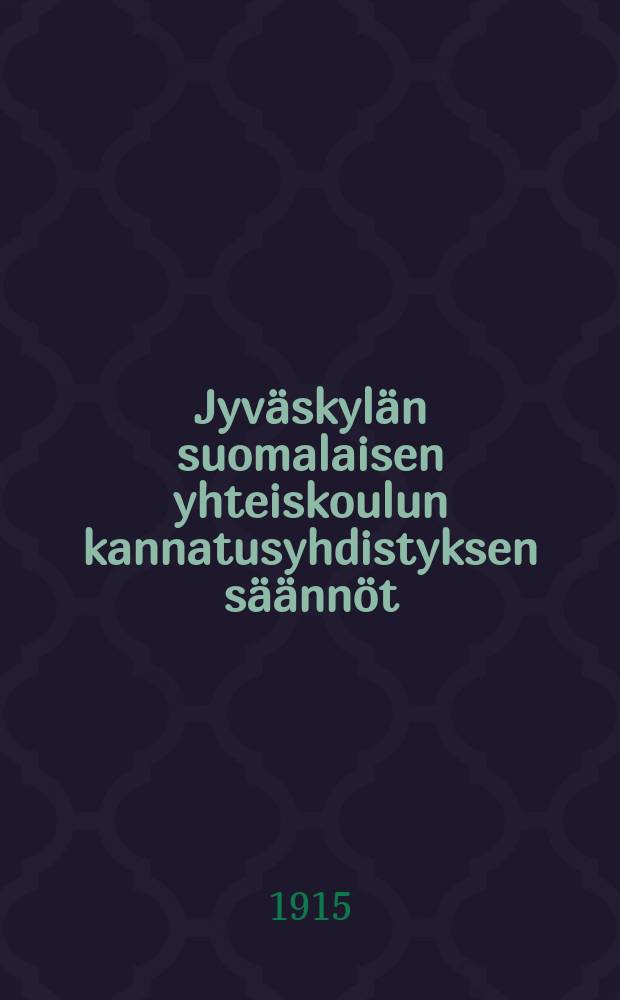 Jyv&auml;skyl&auml;n suomalaisen yhteiskoulun kannatusyhdistyksen s&auml;&auml;nn&ouml;t = Устав общества содействия финской средней школе в гор. Ювяскюля.