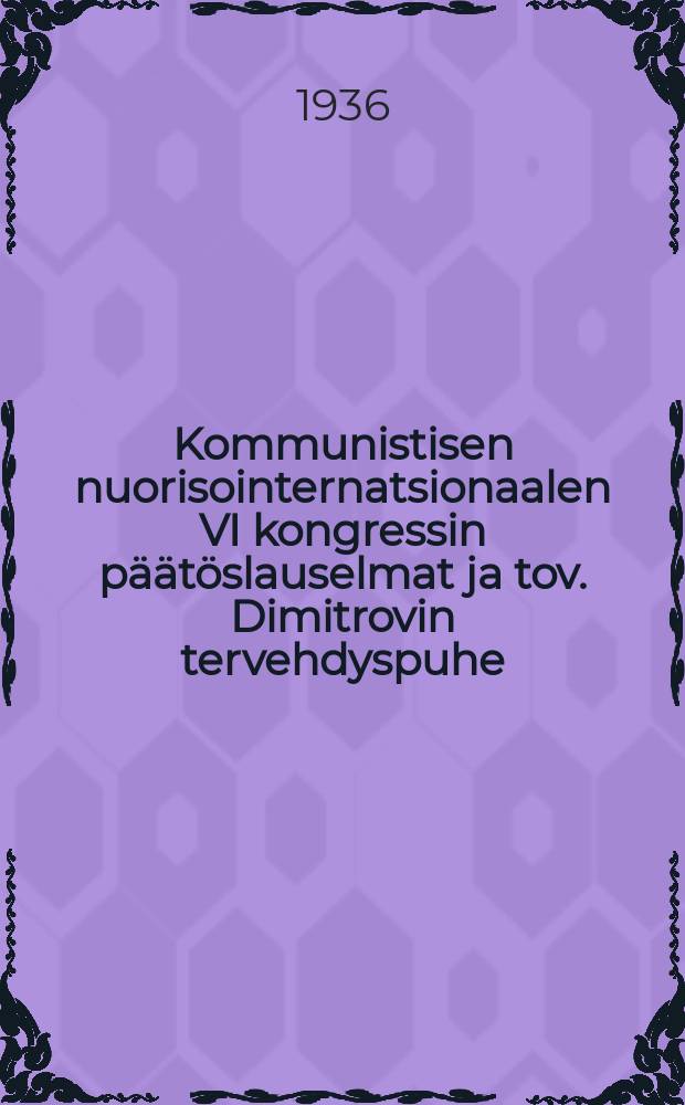 Kommunistisen nuorisointernatsionaalen VI kongressin päätöslauselmat ja tov. Dimitrovin tervehdyspuhe