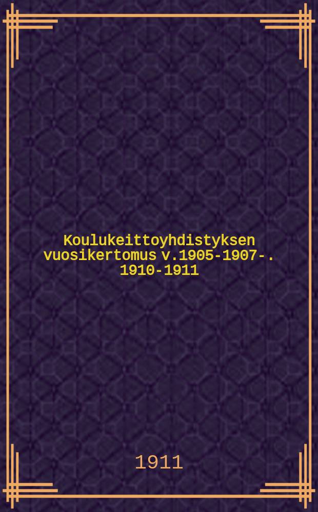 Koulukeittoyhdistyksen vuosikertomus v.1905-1907-. 1910-1911