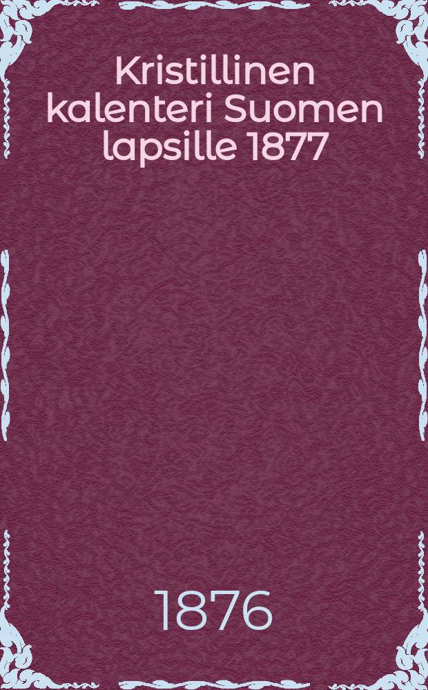 Kristillinen kalenteri Suomen lapsille 1877 : Г.1