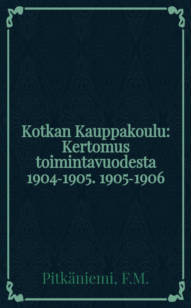 Kotkan Kauppakoulu : Kertomus toimintavuodesta 1904-1905. 1905-1906