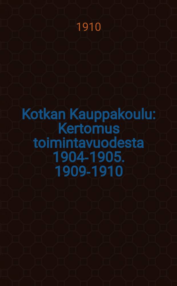 Kotkan Kauppakoulu : Kertomus toimintavuodesta 1904-1905. 1909-1910