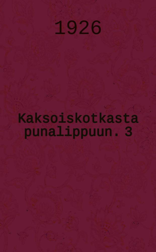 Kaksoiskotkasta punalippuun. 3 : Osa3