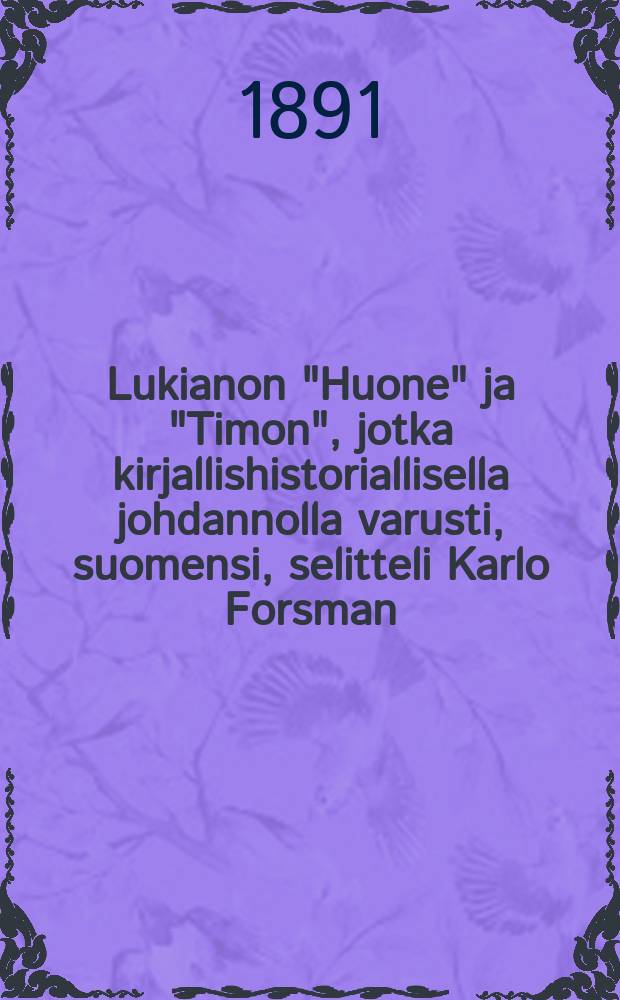 Lukianon "Huone" ja "Timon", jotka kirjallishistoriallisella johdannolla varusti, suomensi, selitteli Karlo Forsman = Лукиан-его произведение "Зал"