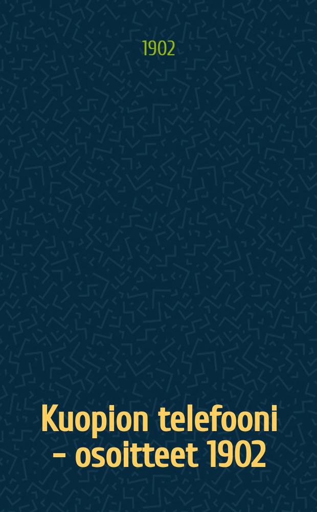 Kuopion telefooni - osoitteet 1902 = Список абонентов телефонной сети города Куопио на 1902г.