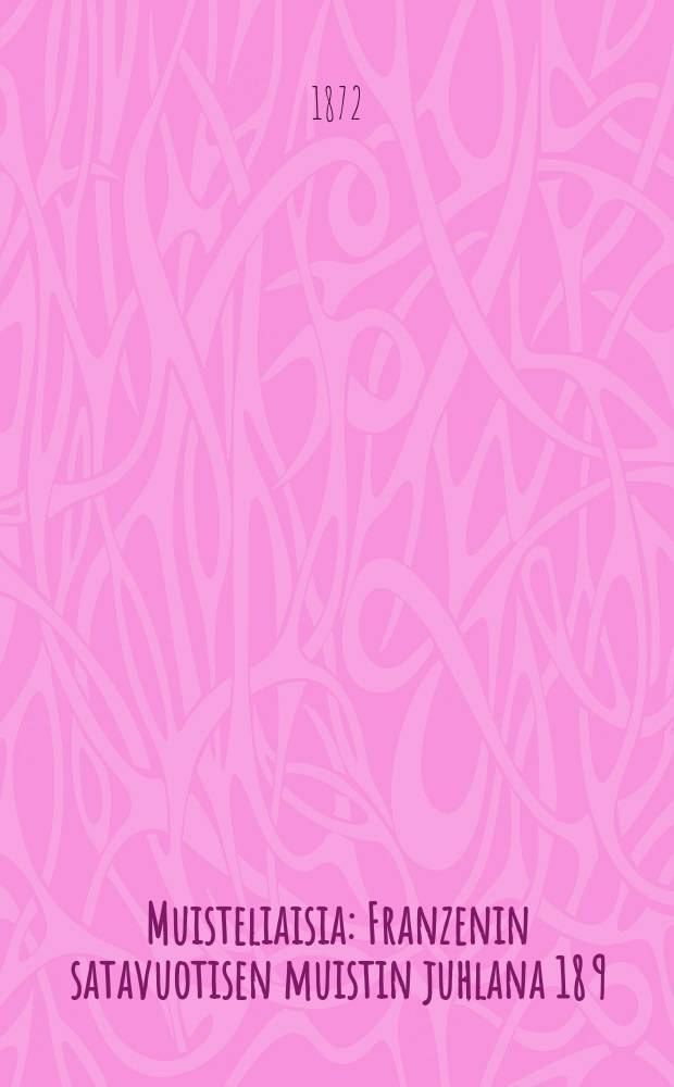 Muisteliaisia : Franzenin satavuotisen muistin juhlana 18 9/2 72 = Воспоминания