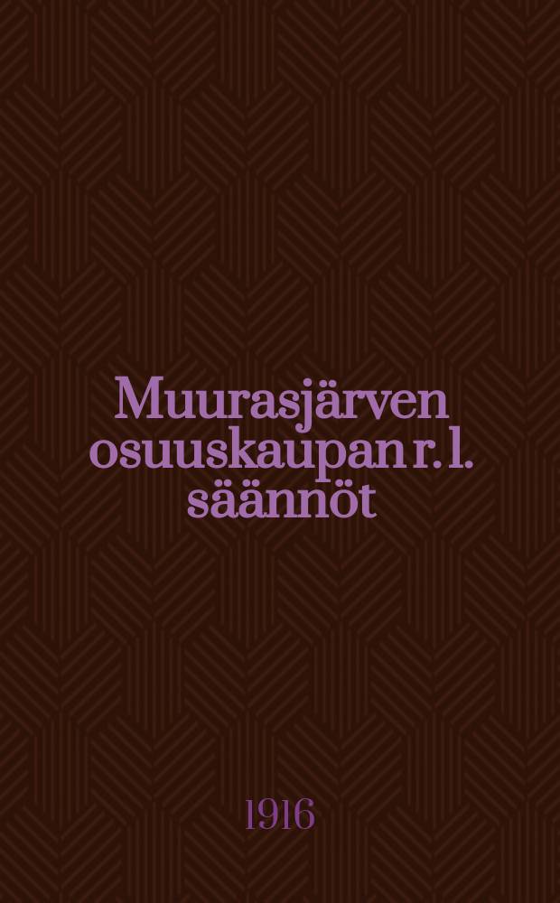 Muurasjärven osuuskaupan r. l. säännöt = Устав потребительского общества в местечке Муураярви