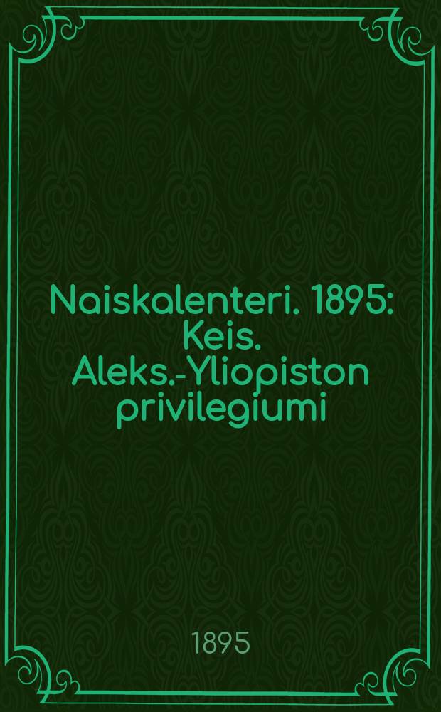 Naiskalenteri. 1895 : Keis. Aleks.-Yliopiston privilegiumi