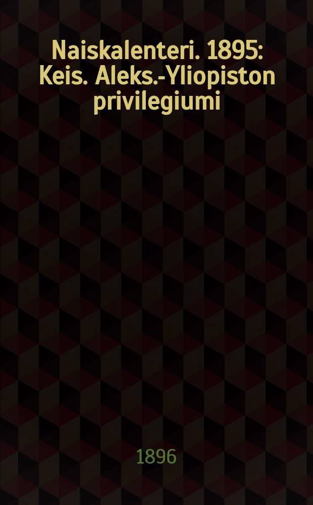 Naiskalenteri. 1895 : Keis. Aleks.-Yliopiston privilegiumi