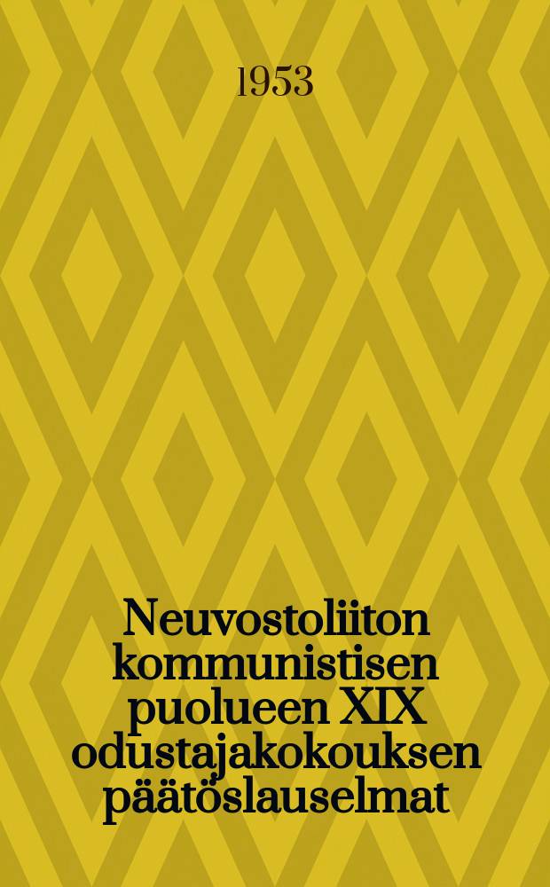 Neuvostoliiton kommunistisen puolueen XIX odustajakokouksen päätöslauselmat : Lokakuun 5-14 pnä 1952