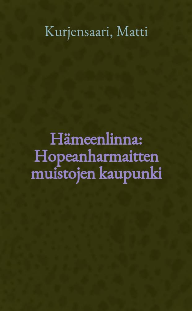 Hämeenlinna : Hopeanharmaitten muistojen kaupunki