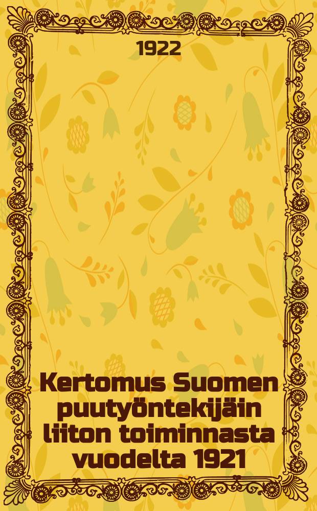 Kertomus Suomen puuty&ouml;ntekij&auml;in liiton toiminnasta vuodelta 1921 = Отчет о деятельности союза работников деревообраб. пром. Финляндии за 1921 год