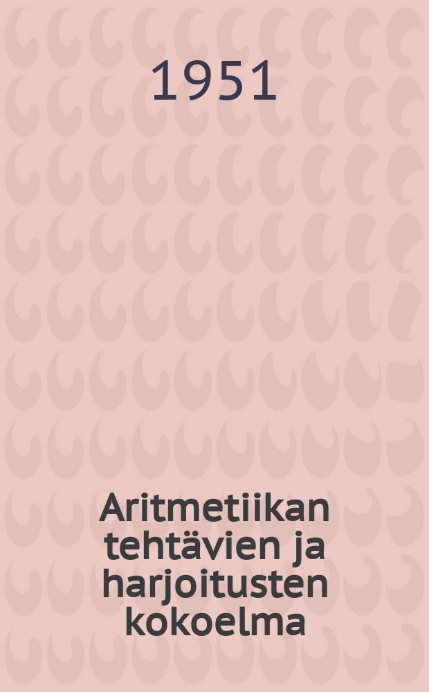 Aritmetiikan tehtävien ja harjoitusten kokoelma : Alkeiskoulun 1 luokalle