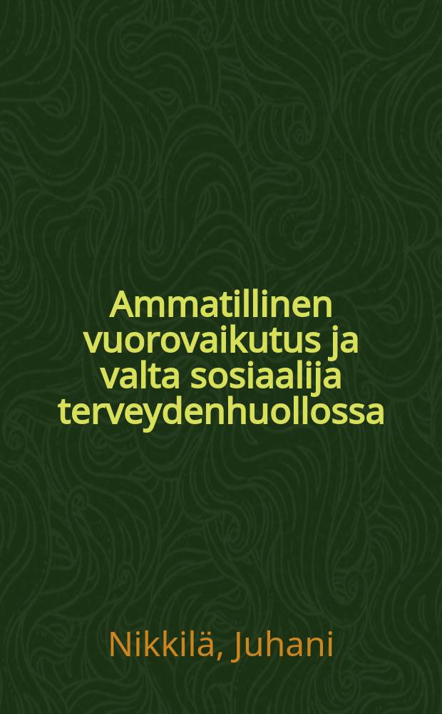 Ammatillinen vuorovaikutus ja valta sosiaalija terveydenhuollossa = Professional interaction and power in social welfare and health services