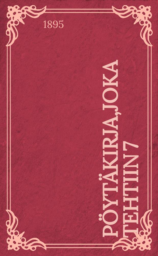 Pöytäkirja,joka tehtiin 7:ssä yleisessä pappeinkokouksessa Sortavalan kaupungissa eloukuun 27,28 ja 29 päivinä 1895 = Протокол 7-го всеобщего собрания пасторов в гор.Сортавала