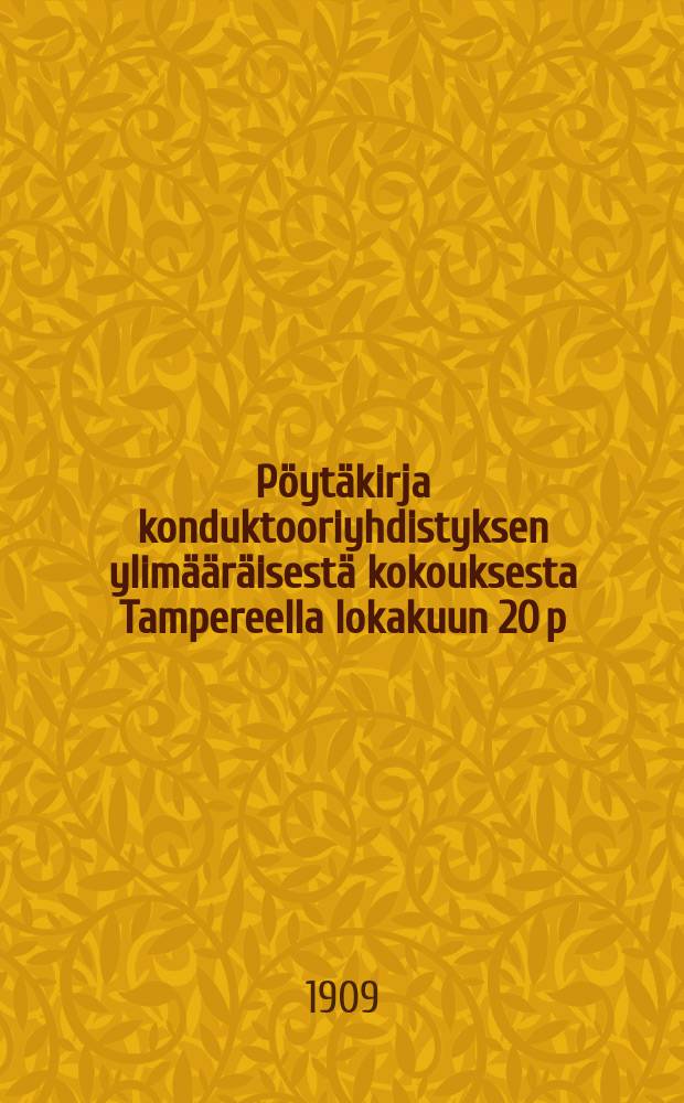 Pöytäkirja konduktooriyhdistyksen ylimääräisestä kokouksesta Tampereella lokakuun 20 p:nä 1908 = Протокол чрезвычайного собрания общества кондукторов в гор.Тампере (Таммерфорс) в 1908 г.