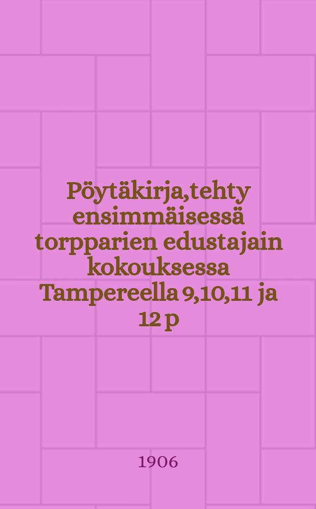 Pöytäkirja,tehty ensimmäisessä torpparien edustajain kokouksessa Tampereella 9,10,11 ja 12 p:nä huhtik.1906 = Протокол 1-го делегатского собрания мелких крестьян-арендаторов (Толппари), состоявшегося в 1906г. в гор.Таммерфорссе