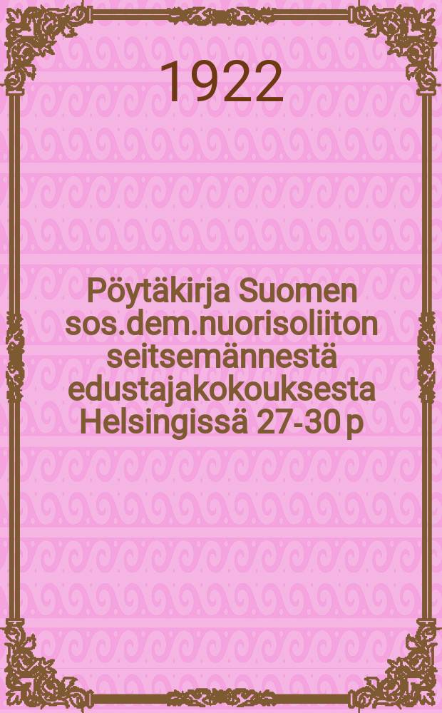 Pöytäkirja Suomen sos.dem.nuorisoliiton seitsemännestä edustajakokouksesta Helsingissä 27-30 p:nä maalisk.1922 = Протокол 7-го делегатского собрания социалдемократического союза молодежи Финляндии от 1922 г.