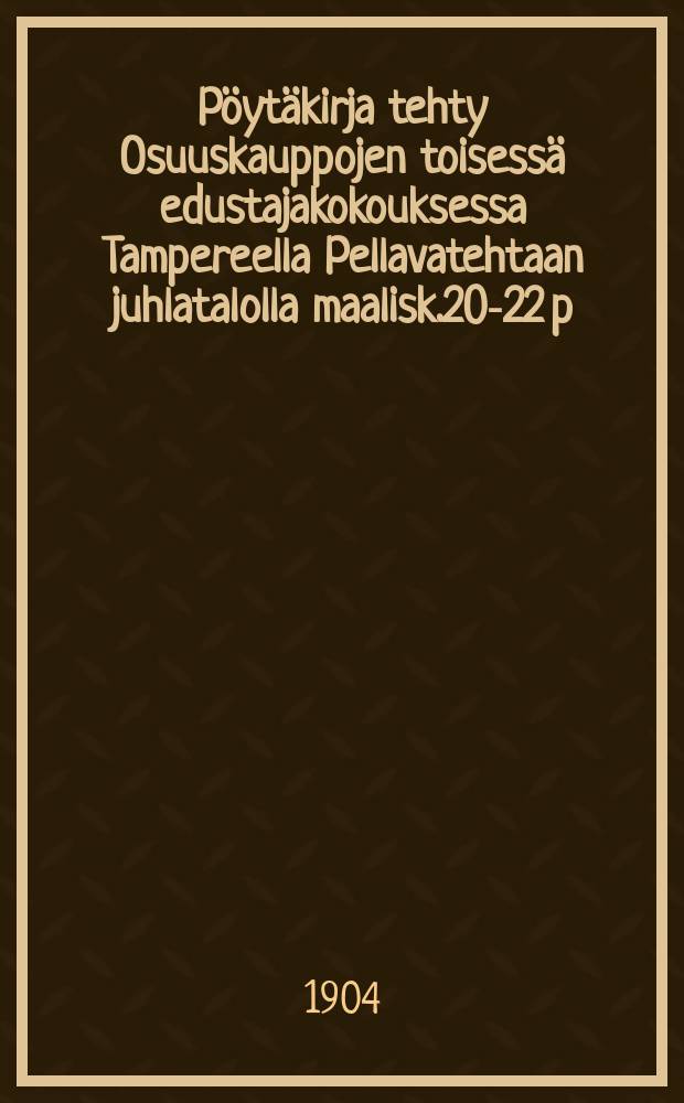 Pöytäkirja tehty Osuuskauppojen toisessä edustajakokouksessa Tampereella Pellavatehtaan juhlatalolla maalisk.20-22 p:nä 1904 = Протокол 2-го делегатского собрания кооперативных торговых обществ от 1904 г.