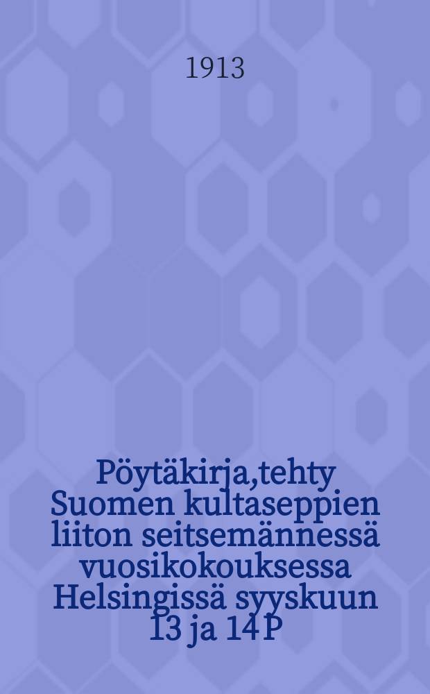 Pöytäkirja,tehty Suomen kultaseppien liiton seitsemännessä vuosikokouksessa Helsingissä syyskuun 13 ja 14 P:nä 1913 = Протокол 7-го годового собрания ювелиров Финляндии от 1913 г.в гор.Хельсинки