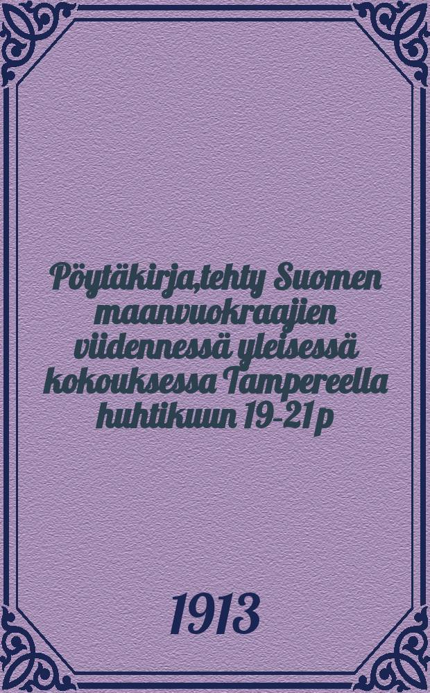 Pöytäkirja,tehty Suomen maanvuokraajien viidennessä yleisessä kokouksessa Tampereella huhtikuun 19-21 p:nä : Laatineet kokouksen sihteerit = Протокол 5-го общего собрания арендаторов земли в Финляндии