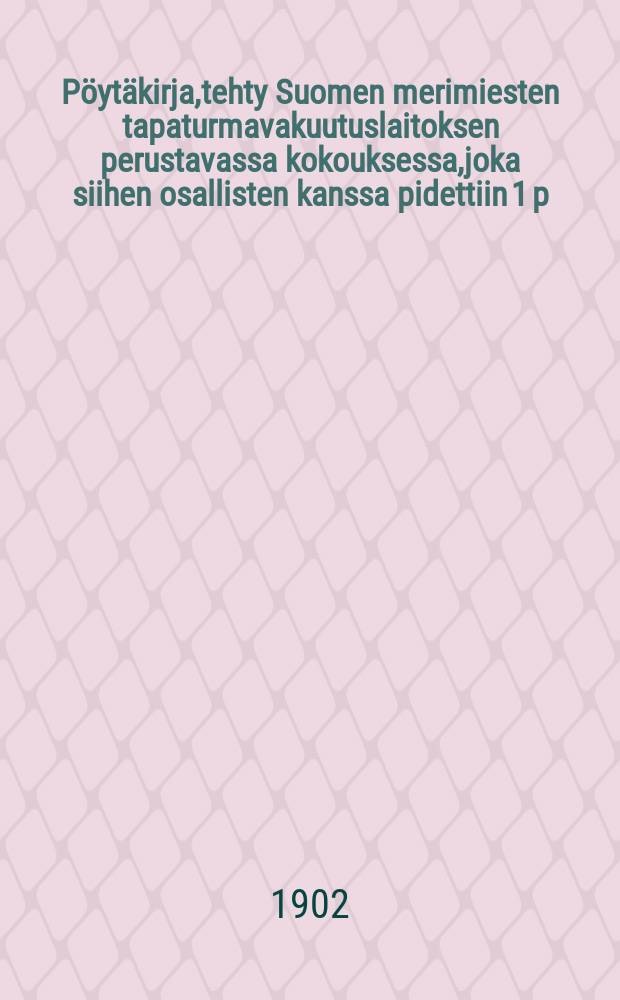 Pöytäkirja,tehty Suomen merimiesten tapaturmavakuutuslaitoksen perustavassa kokouksessa,joka siihen osallisten kanssa pidettiin 1 p:nä joulukuuta 1902 = Протокол учредительского собрания общества страхования финских моряков от несчастных случаев