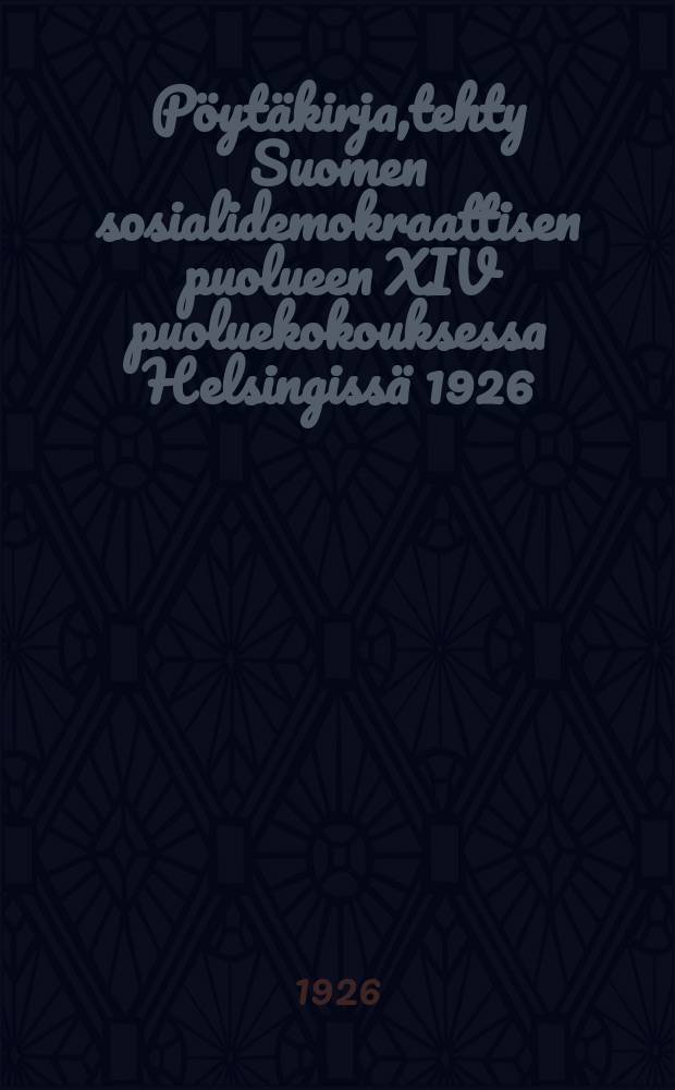 Pöytäkirja,tehty Suomen sosialidemokraattisen puolueen XIV puoluekokouksessa Helsingissä 1926 : Liitteenä kokoukselle esitetyt kertomukset ja alustukset = Протокол 14 партийной конференции социалдемократической партии Финляндии от 1926 г. в гор.Гельсингфорсе