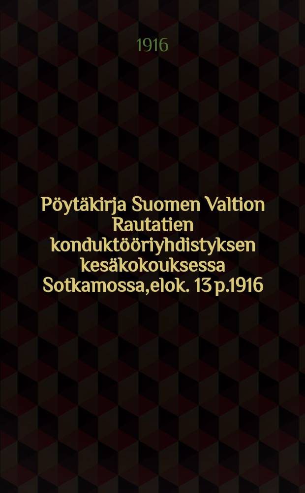 Pöytäkirja Suomen Valtion Rautatien konduktööriyhdistyksen kesäkokouksessa Sotkamossa,elok. 13 p.1916 = Протокол летнего собрания общества кондукторов государственных жел.дорог Финляндии от 1916 г.