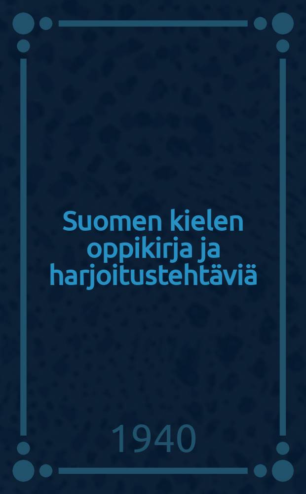 Suomen kielen oppikirja ja harjoitustehtäviä : Alkeiskoulua varten : IV osa IV luokka varten = Учебник финского языка и сборник упражнений по правописанию.