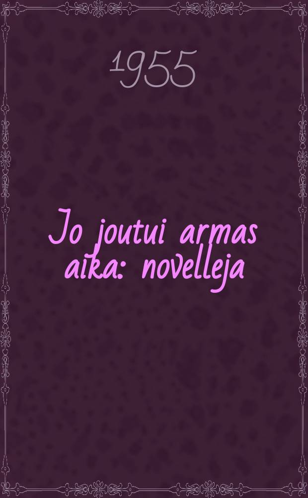 Jo joutui armas aika : novelleja