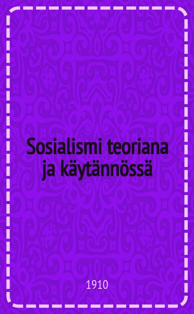 Sosialismi teoriana ja k&auml;yt&auml;nn&ouml;ss&auml; = Социализм в теории и на практике.