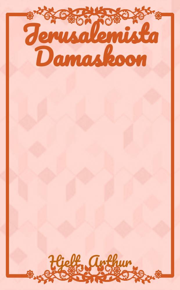 Jerusalemista Damaskoon = Из Иерусалима в Дамаск.