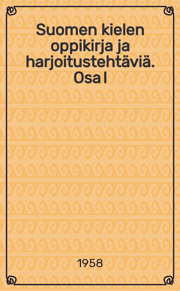Suomen kielen oppikirja ja harjoitusteht&auml;vi&auml;. Osa I : Alkeiskoulun III luokalle