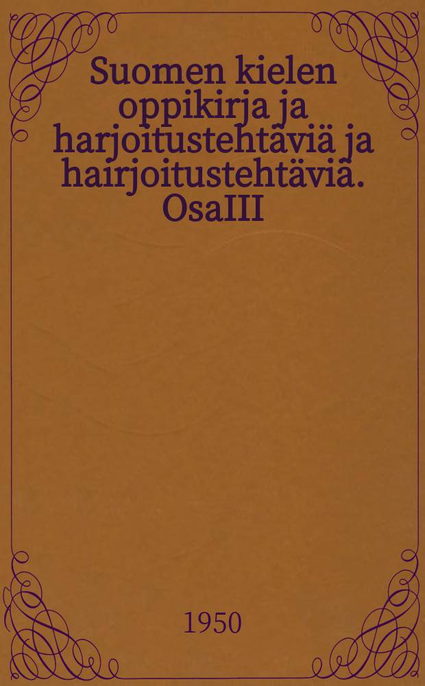 Suomen kielen oppikirja ja harjoitustehtäviä ja hairjoitustehtäviä. OsaIII : Alkeiskoulun III luokalle