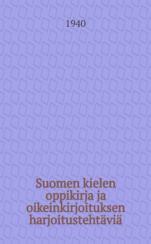 Suomen kielen oppikirja ja oikeinkirjoituksen harjoitusteht&auml;vi&auml; : Alkeiskoulun...varten. I