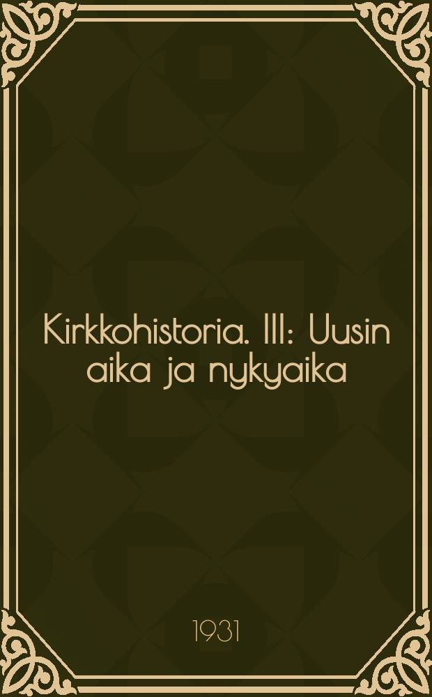 Kirkkohistoria. III : Uusin aika ja nykyaika