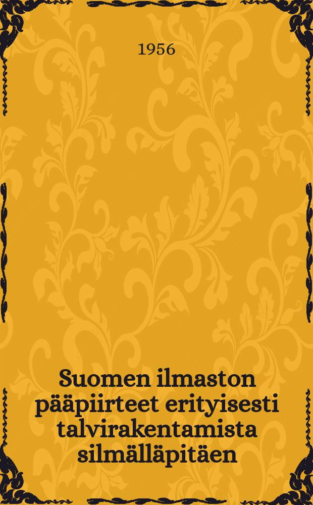 Suomen ilmaston pääpiirteet erityisesti talvirakentamista silmälläpitäen = Principal features of the Finnish climate with specialreference to winter building