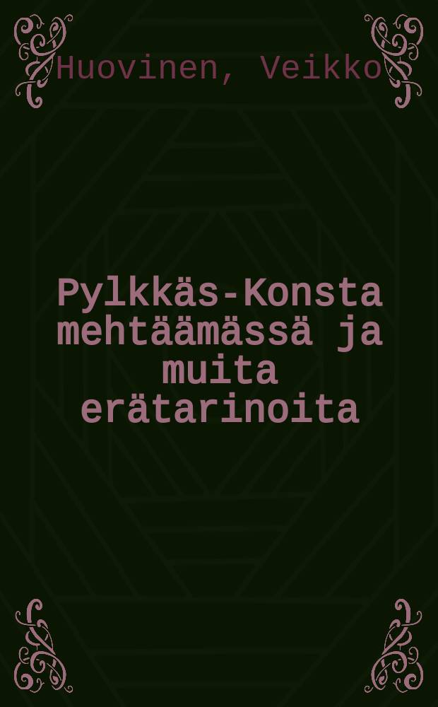 Pylkkäs-Konsta mehtäämässä ja muita erätarinoita