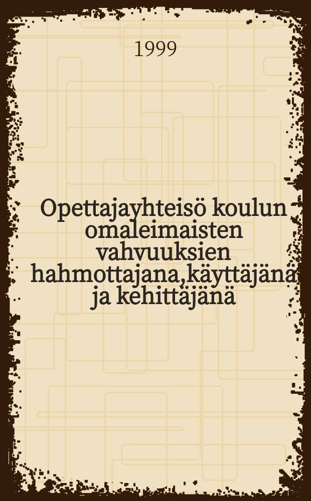 Opettajayhteisö koulun omaleimaisten vahvuuksien hahmottajana,käyttäjänä ja kehittäjänä