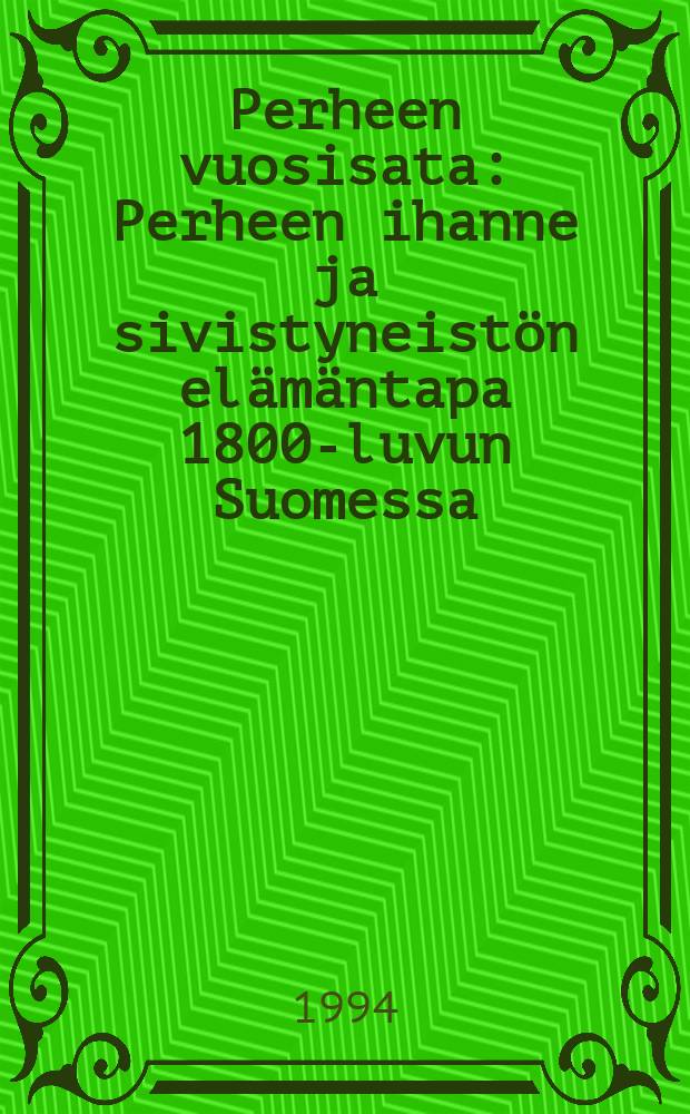 Perheen vuosisata : Perheen ihanne ja sivistyneistön elämäntapa 1800-luvun Suomessa