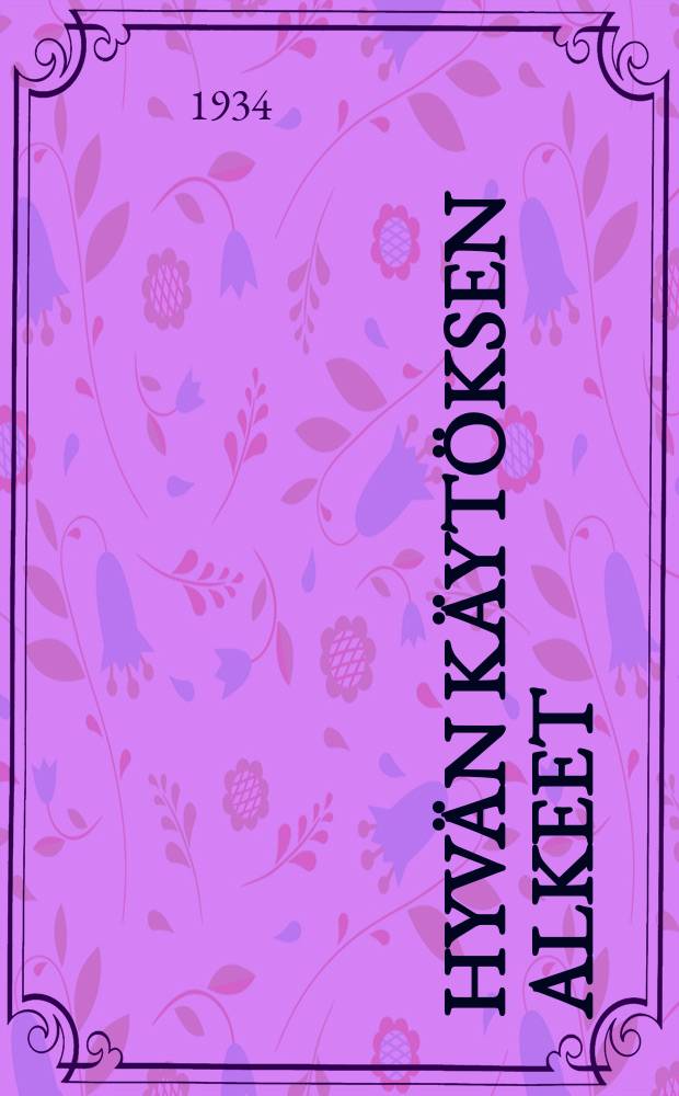 Hyvän käytöksen alkeet : Käytösohjeita varhaisnuorisolle toimittanut Kotikasvatusyhdistys = Основы хорошего поведения.