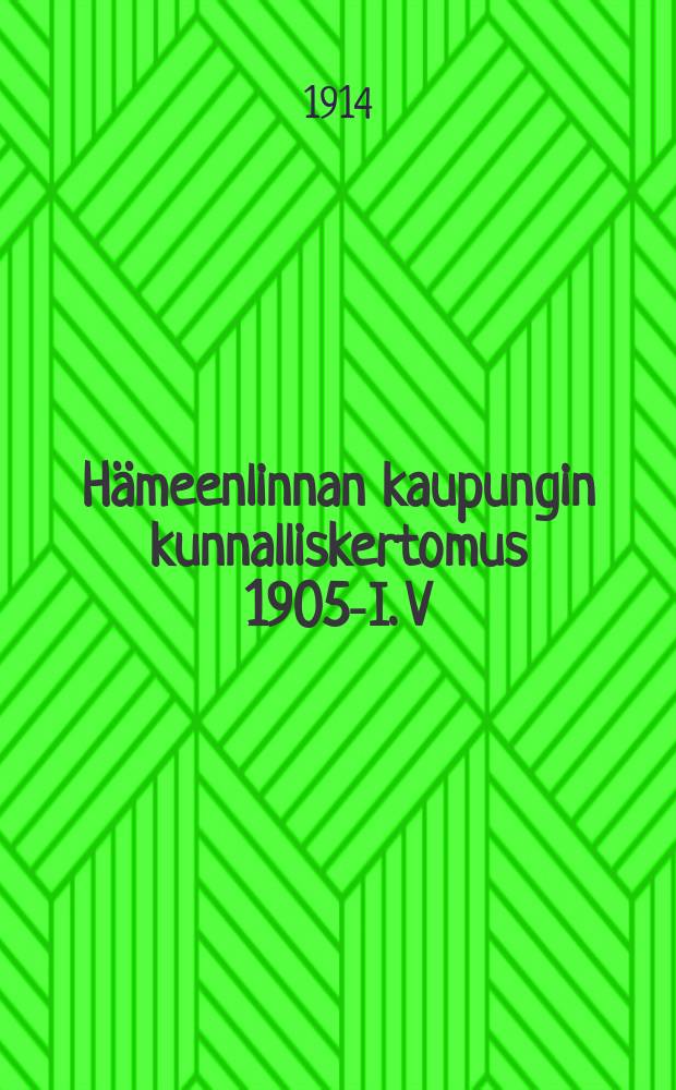 Hämeenlinnan kaupungin kunnalliskertomus 1905-I. V : v:lta 1912