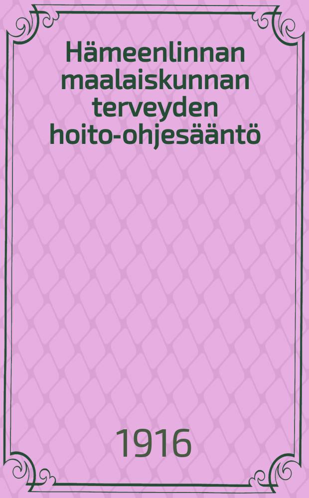Hämeenlinnan maalaiskunnan terveyden hoito-ohjesääntö = Санитарные правила Тавастгусской сельской общины.
